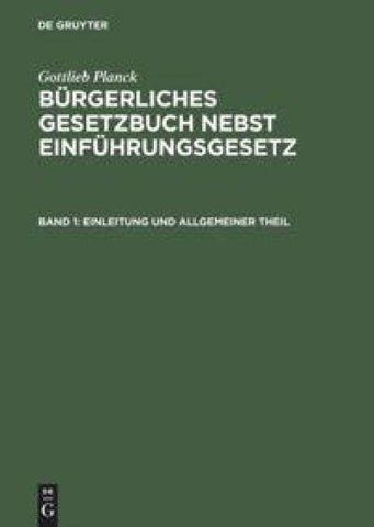 Gottlieb Planck: Bürgerliches Gesetzbuch nebst Einführungsgesetz / Einleitung und Allgemeiner Theil