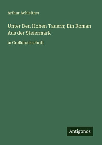 Unter Den Hohen Tauern; Ein Roman Aus der Steiermark