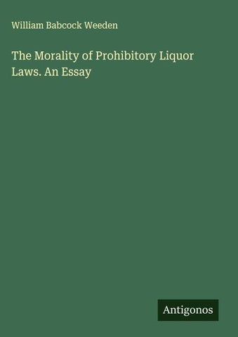 The Morality of Prohibitory Liquor Laws. An Essay