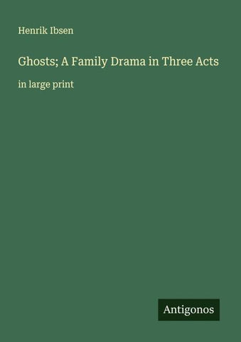 Ghosts; A Family Drama in Three Acts