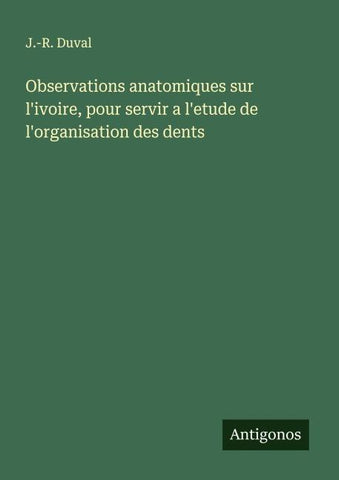 Observations anatomiques sur l'ivoire, pour servir a l'etude de l'organisation des dents