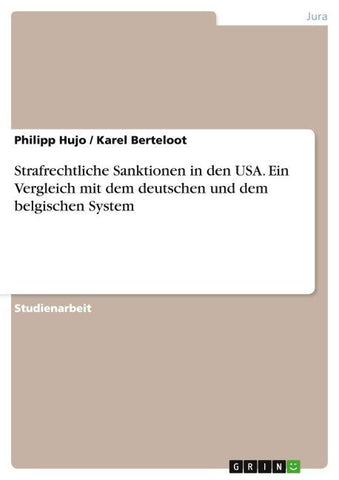Strafrechtliche Sanktionen in den USA. Ein Vergleich mit dem deutschen und dem belgischen System