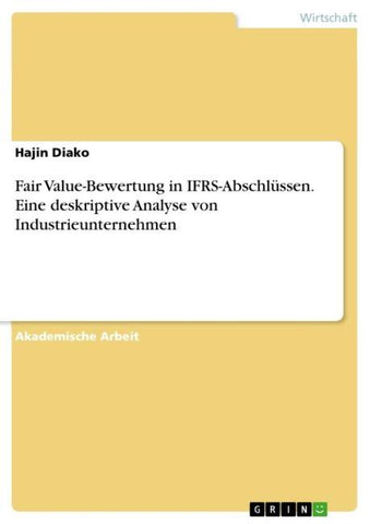 Fair Value-Bewertung in IFRS-Abschlüssen. Eine deskriptive Analyse von Industrieunternehmen