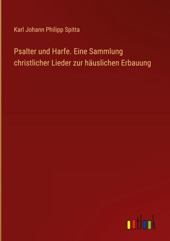 Psalter und Harfe. Eine Sammlung christlicher Lieder zur häuslichen Erbauung