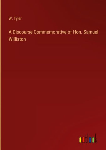 A Discourse Commemorative of Hon. Samuel Williston