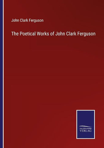 The Poetical Works of John Clark Ferguson