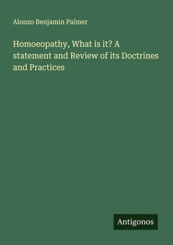 Homoeopathy, What is it? A statement and Review of its Doctrines and Practices