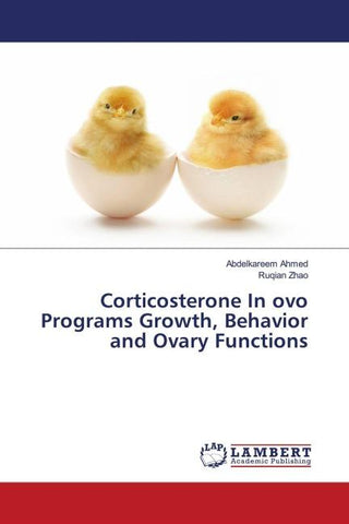 Corticosterone In ovo Programs Growth, Behavior and Ovary Functions