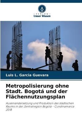 Metropolisierung ohne Stadt. Bogotá und der Flächennutzungsplan