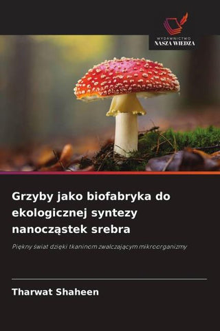 Grzyby jako biofabryka do ekologicznej syntezy nanocz¿stek srebra