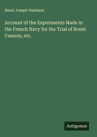 Account of the Experiments Made in the French Navy for the Trial of Bomb Cannon, etc.