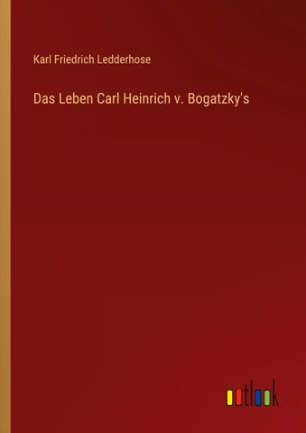 Das Leben Carl Heinrich v. Bogatzky's