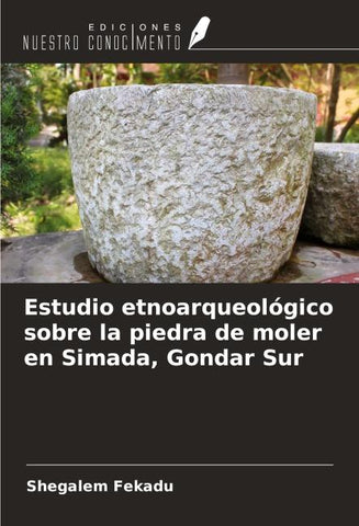 Estudio etnoarqueológico sobre la piedra de moler en Simada, Gondar Sur