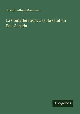 La Confédération, c'est le salut du Bas-Canada