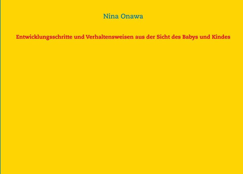 Entwicklungsschritte und Verhaltensweisen aus der Sicht des Babys und Kindes