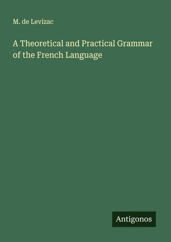 A Theoretical and Practical Grammar of the French Language