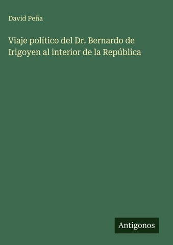 Viaje político del Dr. Bernardo de Irigoyen al interior de la República