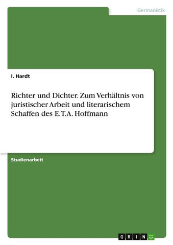 Richter und Dichter. Zum Verhältnis von juristischer Arbeit und literarischem Schaffen des E.T.A. Hoffmann