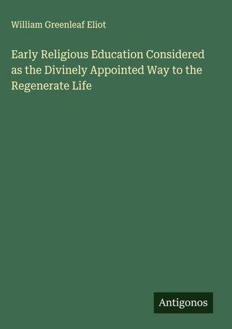 Early Religious Education Considered as the Divinely Appointed Way to the Regenerate Life
