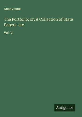 The Portfolio; or, A Collection of State Papers, etc.