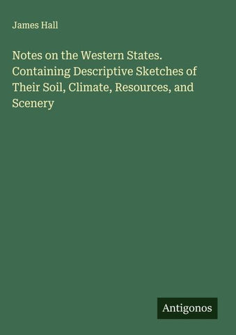 Notes on the Western States. Containing Descriptive Sketches of Their Soil, Climate, Resources, and Scenery