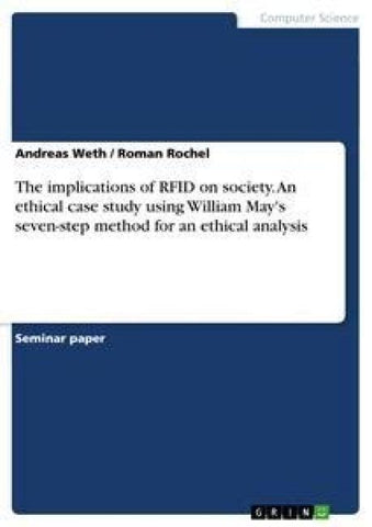 The implications of RFID on society. An ethical case study using William May's seven-step method for an ethical analysis
