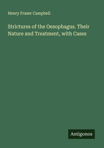 Strictures of the Oesophagus. Their Nature and Treatment, with Cases