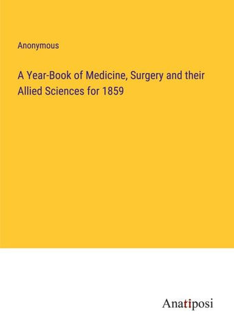 A Year-Book of Medicine, Surgery and their Allied Sciences for 1859