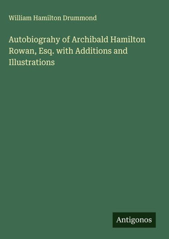 Autobiograhy of Archibald Hamilton Rowan, Esq. with Additions and Illustrations