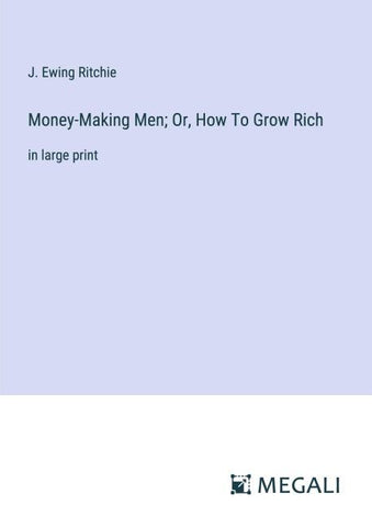 Money-Making Men; Or, How To Grow Rich
