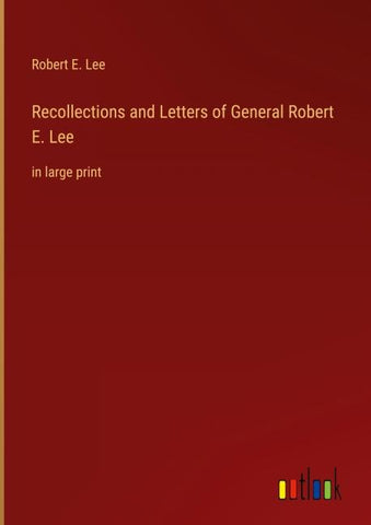 Recollections and Letters of General Robert E. Lee