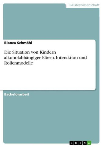 Die Situation von Kindern alkoholabhängiger Eltern. Interaktion und Rollenmodelle