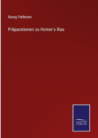 Präparationen zu Homer's Ilias