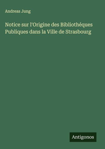 Notice sur l'Origine des Bibliothéques Publiques dans la Ville de Strasbourg