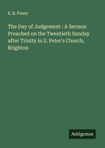 The Day of Judgement : A Sermon Preached on the Twentieth Sunday after Trinity in S. Peter's Church, Brighton