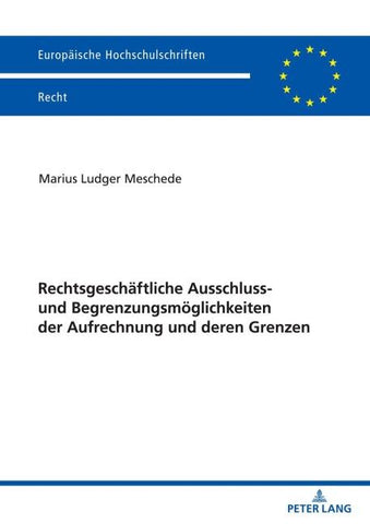 Rechtsgeschäftliche Ausschluss- und Begrenzungsmöglichkeiten der Aufrechnung und deren Grenzen
