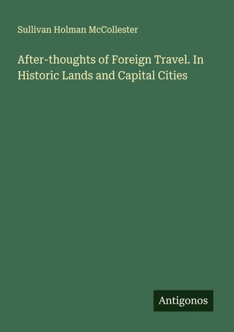 After-thoughts of Foreign Travel. In Historic Lands and Capital Cities