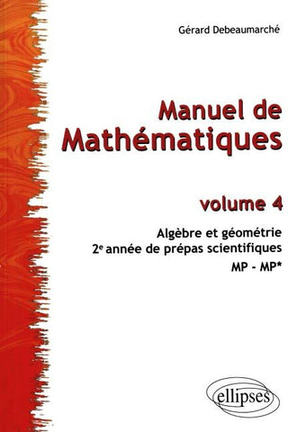 Manuel de Mathématiques - Volume 4 - Algèbre et géométrie. 2e année des prépas scientifiques MP-MP*
