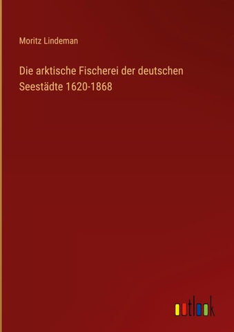 Die arktische Fischerei der deutschen Seestädte 1620-1868