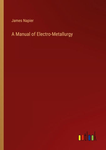 A Manual of Electro-Metallurgy