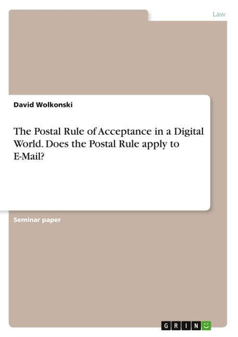 The Postal Rule of Acceptance in a Digital World. Does the Postal Rule apply to E-Mail?