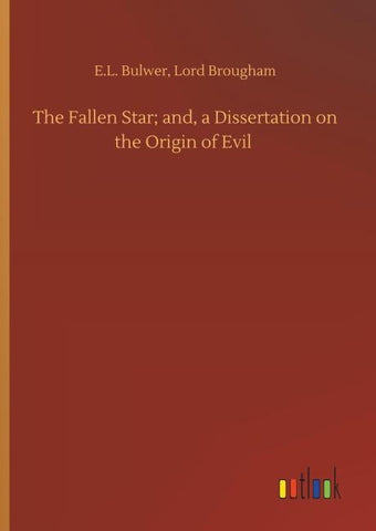The Fallen Star; and, a Dissertation on the Origin of Evil