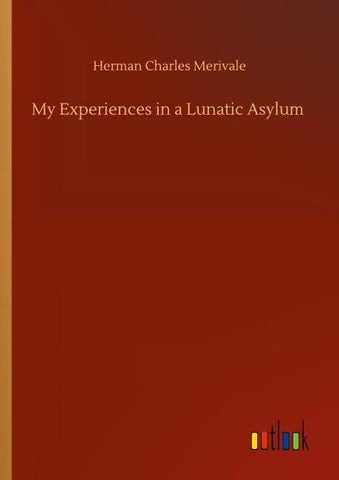 My Experiences in a Lunatic Asylum