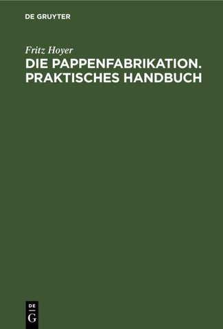 Die Pappenfabrikation. Praktisches Handbuch