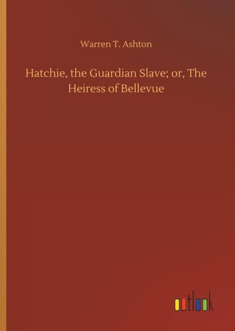 Hatchie, the Guardian Slave; or, The Heiress of Bellevue