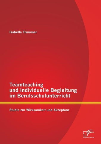 Teamteaching und individuelle Begleitung im Berufsschulunterricht: Studie zur Wirksamkeit und Akzeptanz