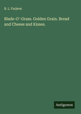 Blade-O'-Grass. Golden Grain. Bread and Cheese and Kisses.