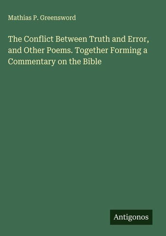 The Conflict Between Truth and Error, and Other Poems. Together Forming a Commentary on the Bible