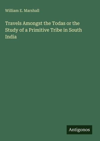 Travels Amongst the Todas or the Study of a Primitive Tribe in South India
