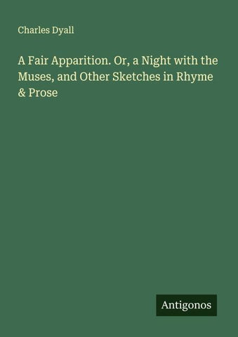 A Fair Apparition. Or, a Night with the Muses, and Other Sketches in Rhyme & Prose